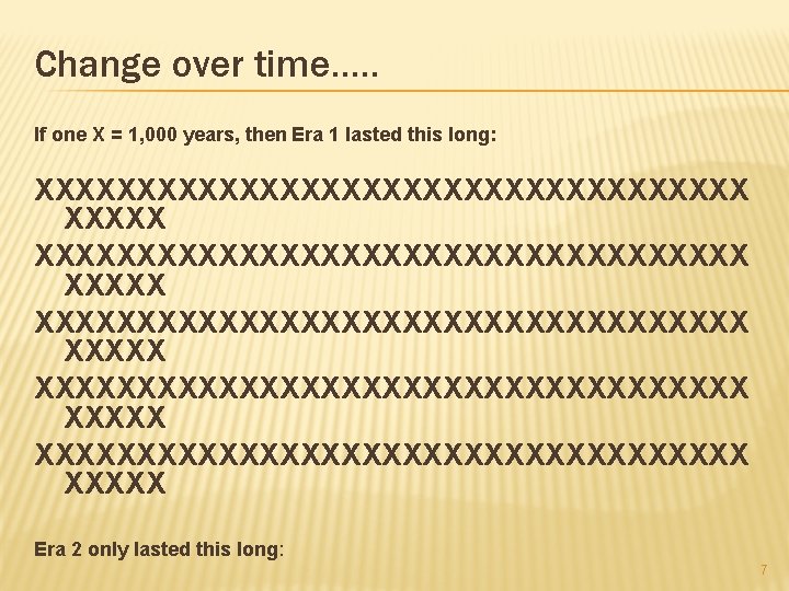 Change over time…. . If one X = 1, 000 years, then Era 1
