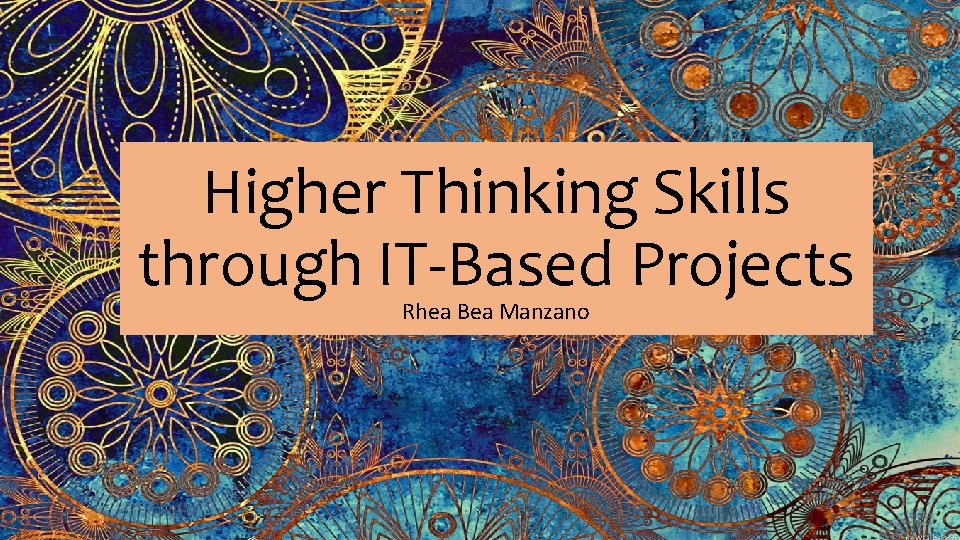Higher Thinking Skills through IT-Based Projects Rhea Bea Manzano 