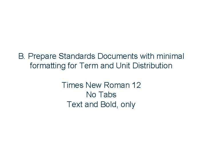 B. Prepare Standards Documents with minimal formatting for Term and Unit Distribution Times New
