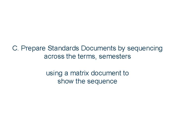 C. Prepare Standards Documents by sequencing across the terms, semesters using a matrix document
