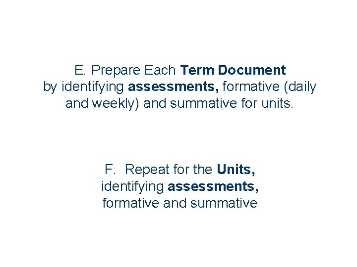 E. Prepare Each Term Document by identifying assessments, formative (daily and weekly) and summative