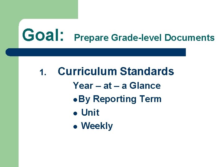 Goal: 1. Prepare Grade-level Documents Curriculum Standards Year – at – a Glance l