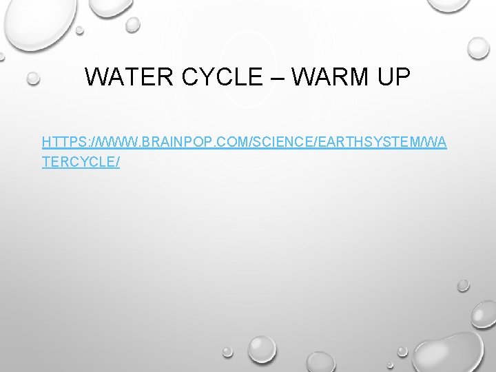 WATER CYCLE – WARM UP HTTPS: //WWW. BRAINPOP. COM/SCIENCE/EARTHSYSTEM/WA TERCYCLE/ 