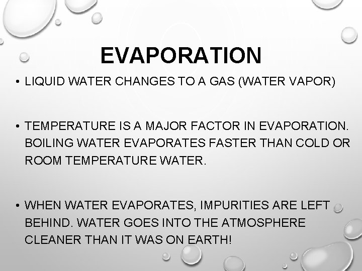 EVAPORATION • LIQUID WATER CHANGES TO A GAS (WATER VAPOR) • TEMPERATURE IS A