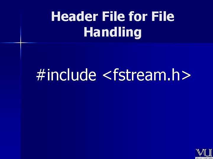 Header File for File Handling #include <fstream. h> Header File for File Handling #include <fstream. h>