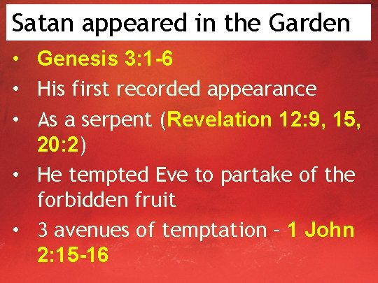 Satan appeared in the Garden • Genesis 3: 1 -6 • His first recorded