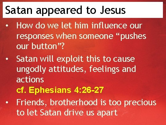 Satan appeared to Jesus • How do we let him influence our responses when
