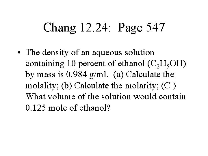 Chang 12. 24: Page 547 • The density of an aqueous solution containing 10