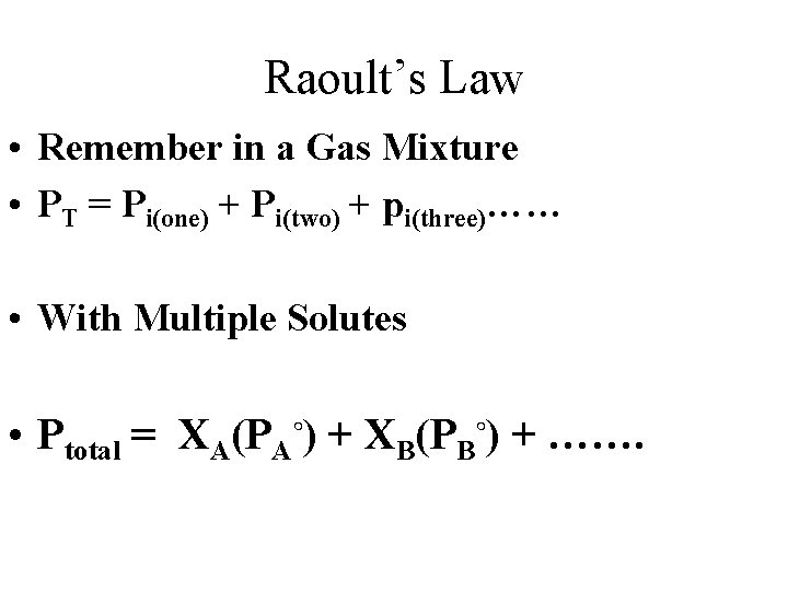 Raoult’s Law • Remember in a Gas Mixture • PT = Pi(one) + Pi(two)