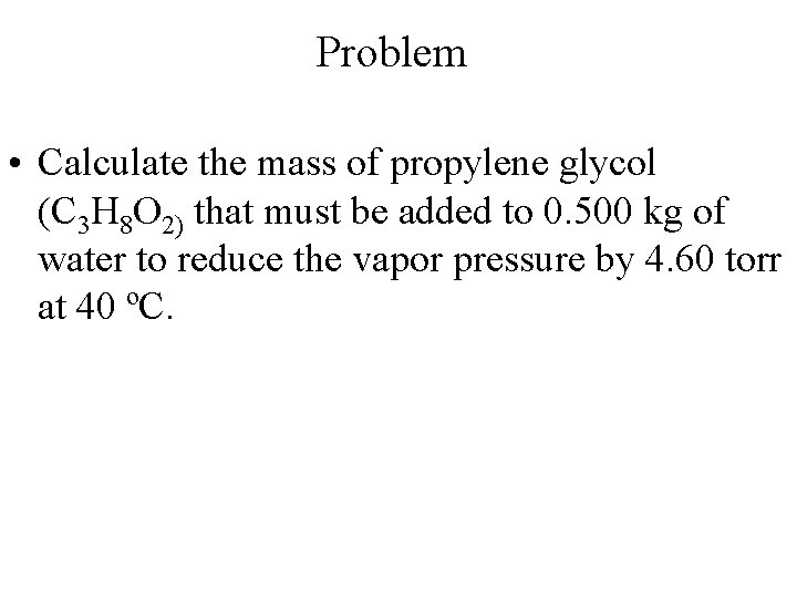 Problem • Calculate the mass of propylene glycol (C 3 H 8 O 2)