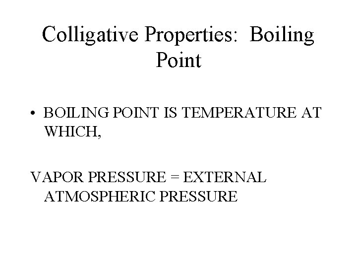 Colligative Properties: Boiling Point • BOILING POINT IS TEMPERATURE AT WHICH, VAPOR PRESSURE =