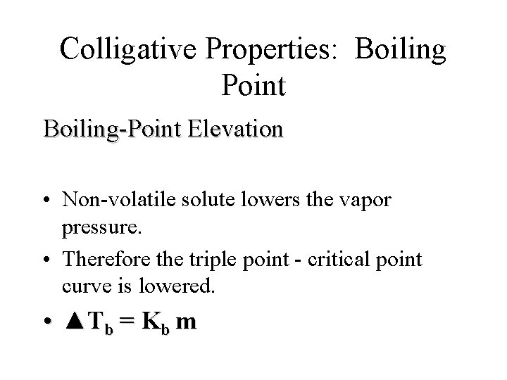 Colligative Properties: Boiling Point Boiling-Point Elevation • Non-volatile solute lowers the vapor pressure. •