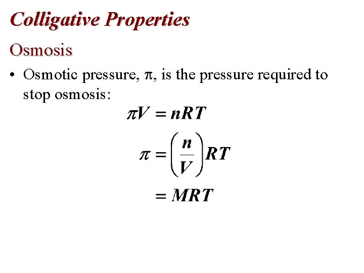 Colligative Properties Osmosis • Osmotic pressure, , is the pressure required to stop osmosis: