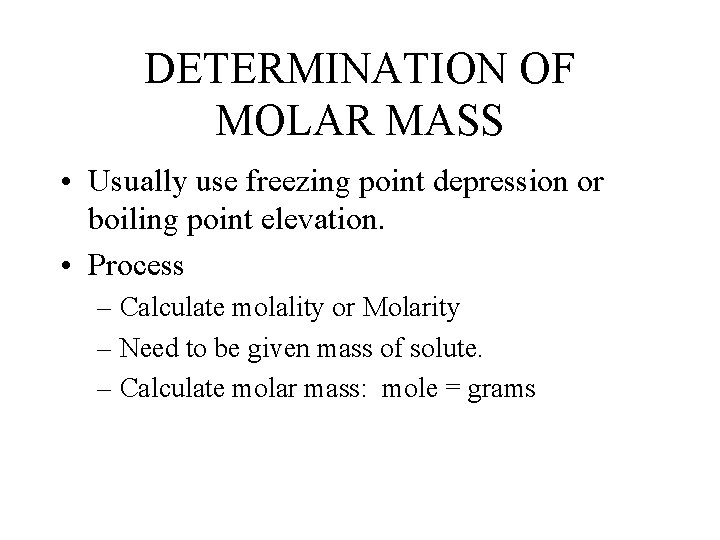 DETERMINATION OF MOLAR MASS • Usually use freezing point depression or boiling point elevation.