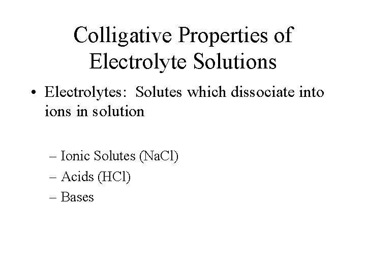 Colligative Properties of Electrolyte Solutions • Electrolytes: Solutes which dissociate into ions in solution