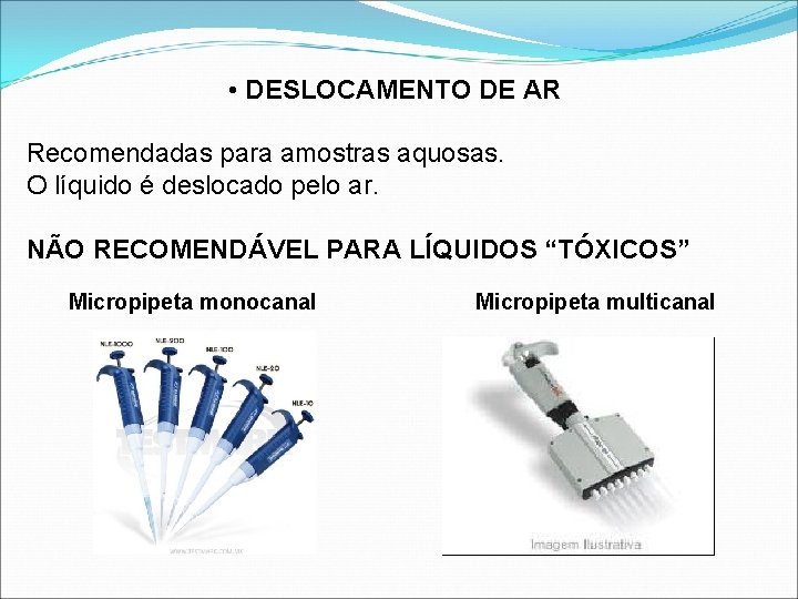  • DESLOCAMENTO DE AR Recomendadas para amostras aquosas. O líquido é deslocado pelo