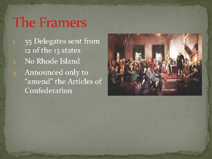 The Framers 55 Delegates sent from 12 of the 13 states 2. No Rhode