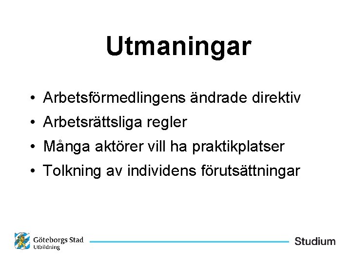 Utmaningar • Arbetsförmedlingens ändrade direktiv • Arbetsrättsliga regler • Många aktörer vill ha praktikplatser