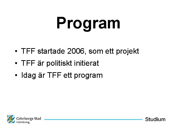 Program • TFF startade 2006, som ett projekt • TFF är politiskt initierat •