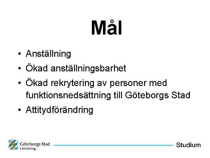 Mål • Anställning • Ökad anställningsbarhet • Ökad rekrytering av personer med funktionsnedsättning till