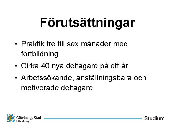 Förutsättningar • Praktik tre till sex månader med fortbildning • Cirka 40 nya deltagare