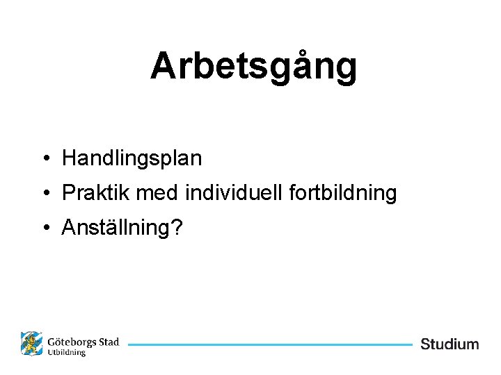 Arbetsgång • Handlingsplan • Praktik med individuell fortbildning • Anställning? 