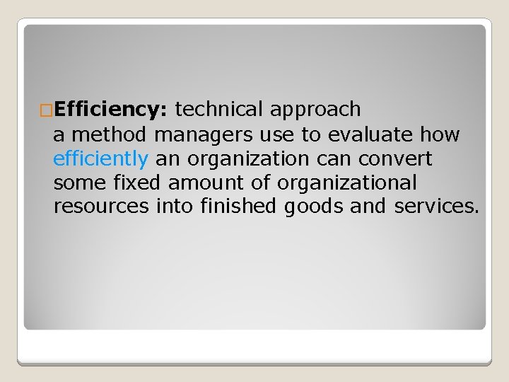 �Efficiency: technical approach a method managers use to evaluate how efficiently an organization can