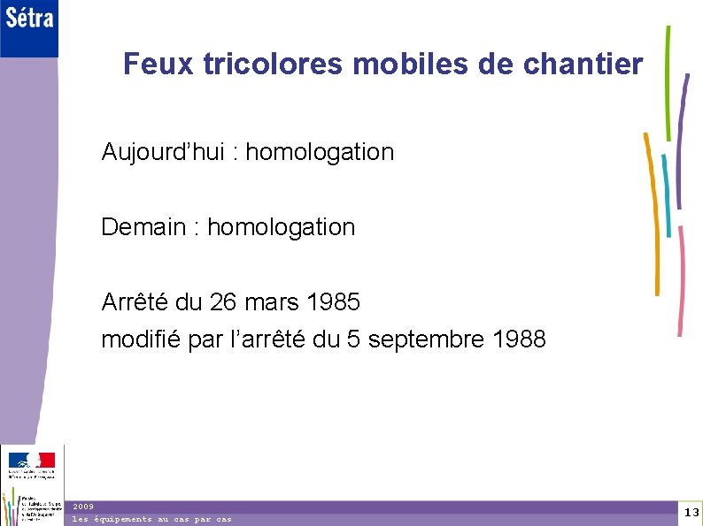 1 3 Feux tricolores mobiles de chantier Aujourd’hui : homologation Demain : homologation Arrêté