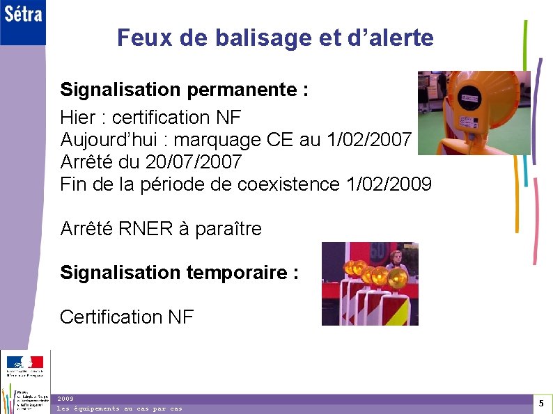 Feux de balisage et d’alerte Signalisation permanente : Hier : certification NF Aujourd’hui :