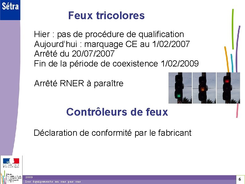 Feux tricolores Hier : pas de procédure de qualification Aujourd’hui : marquage CE au