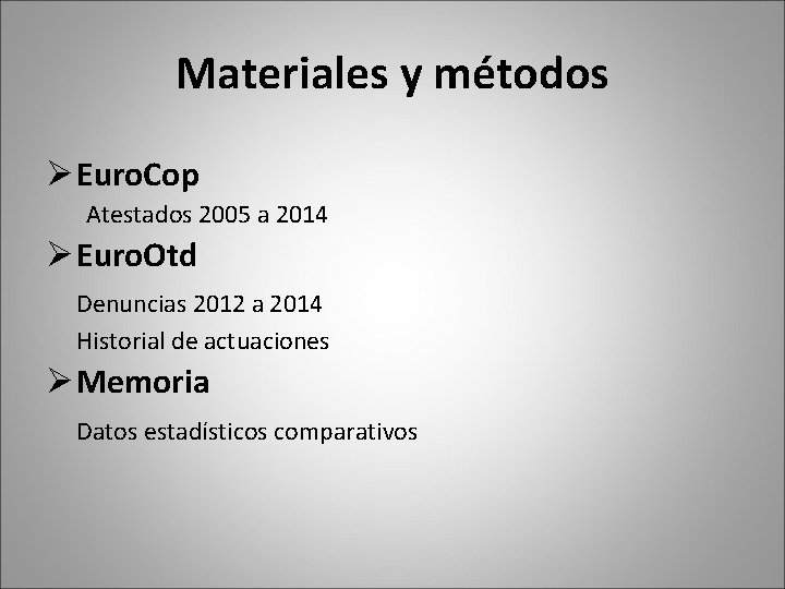 Materiales y métodos Ø Euro. Cop Atestados 2005 a 2014 Ø Euro. Otd Denuncias