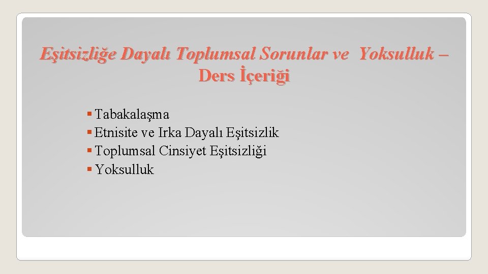 Eşitsizliğe Dayalı Toplumsal Sorunlar ve Yoksulluk – Ders İçeriği § Tabakalaşma § Etnisite ve