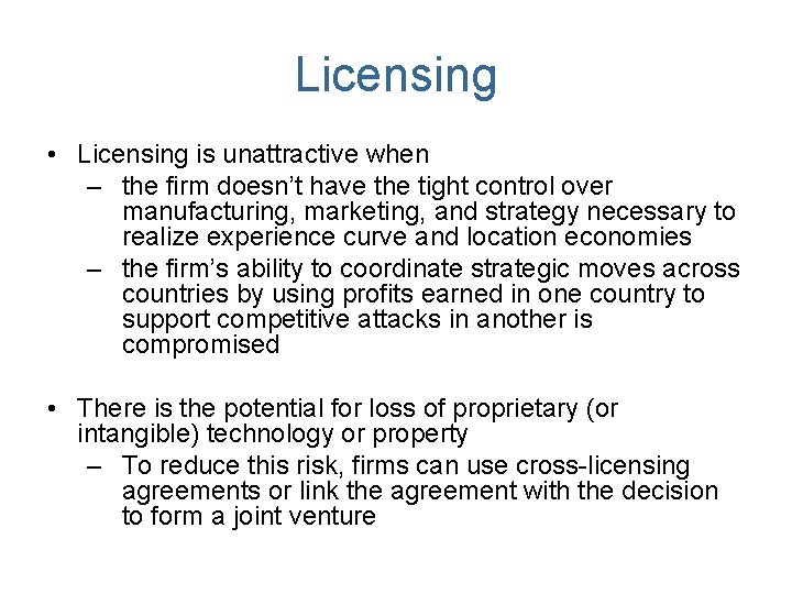 Licensing • Licensing is unattractive when – the firm doesn’t have the tight control