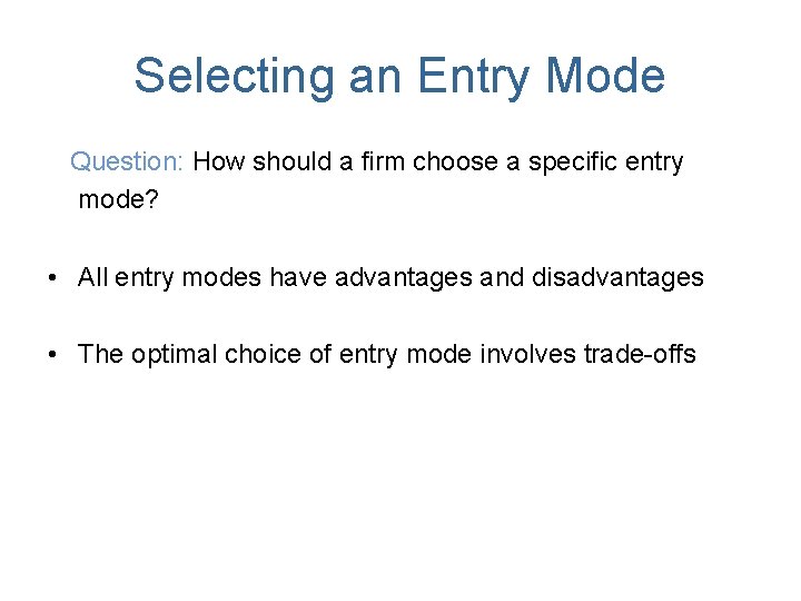 Selecting an Entry Mode Question: How should a firm choose a specific entry mode?