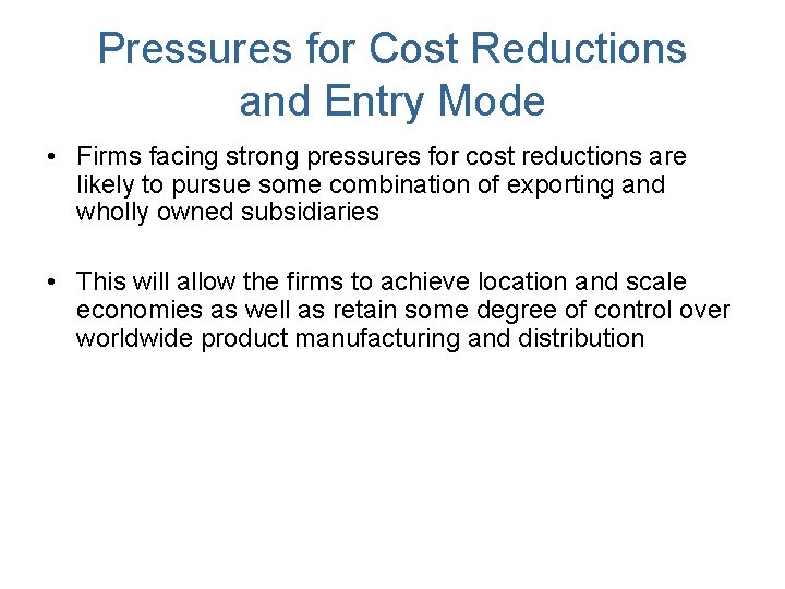 Pressures for Cost Reductions and Entry Mode • Firms facing strong pressures for cost