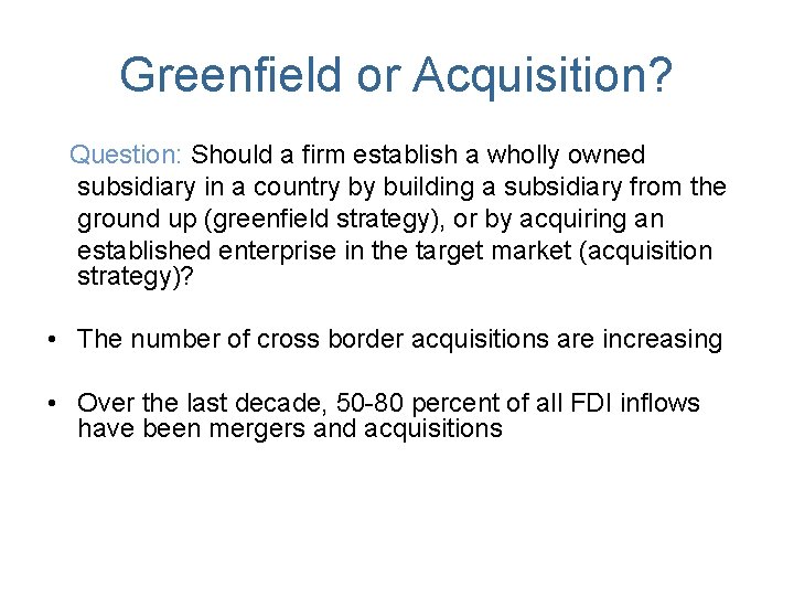 Greenfield or Acquisition? Question: Should a firm establish a wholly owned subsidiary in a