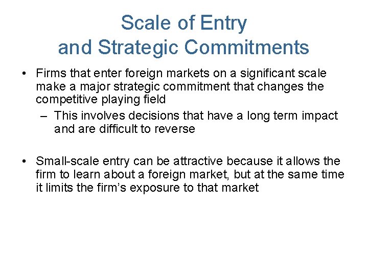 Scale of Entry and Strategic Commitments • Firms that enter foreign markets on a