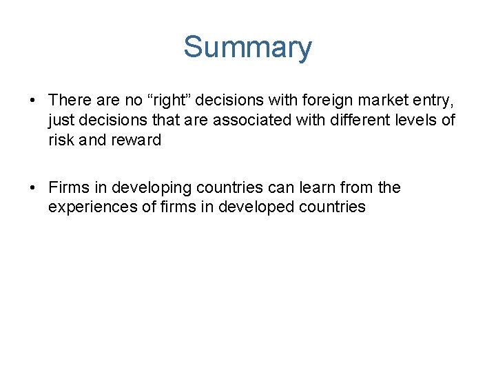 Summary • There are no “right” decisions with foreign market entry, just decisions that