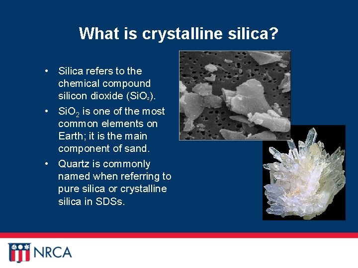 What is crystalline silica? • Silica refers to the chemical compound silicon dioxide (Si.