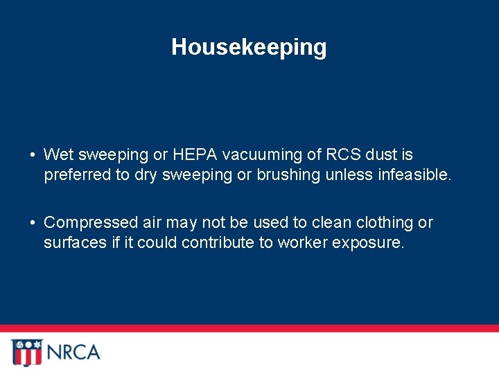 Housekeeping • Wet sweeping or HEPA vacuuming of RCS dust is preferred to dry