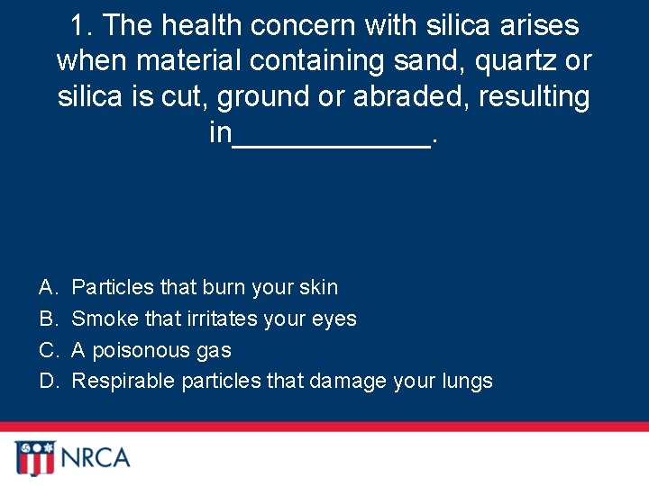 1. The health concern with silica arises when material containing sand, quartz or silica