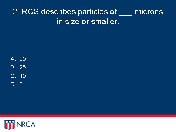 2. RCS describes particles of ___ microns in size or smaller. A. B. C.