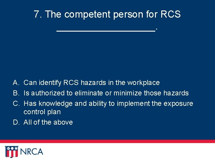 7. The competent person for RCS _________. A. Can identify RCS hazards in the