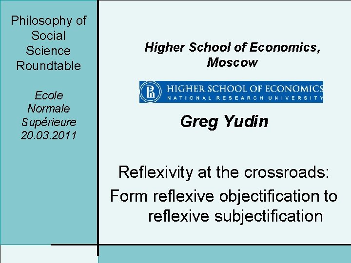 Philosophy of Social Science Roundtable Ecole Normale Supérieure 20. 03. 2011 Higher School of