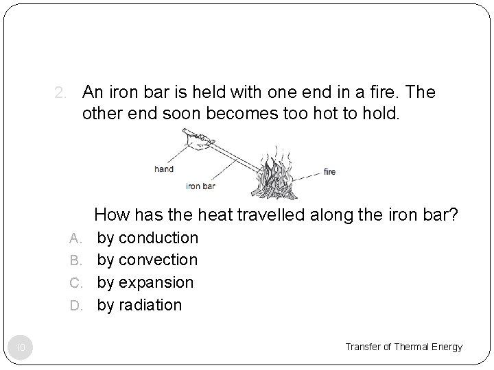 2. An iron bar is held with one end in a fire. The other