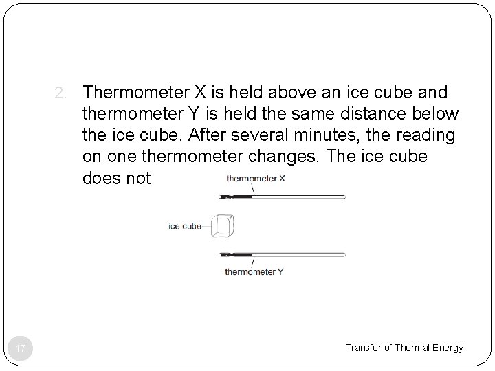 2. Thermometer X is held above an ice cube and thermometer Y is held