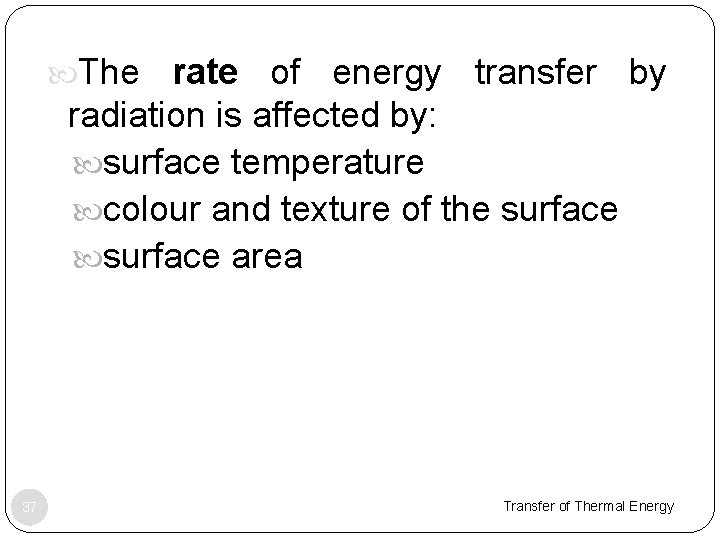  The rate of energy transfer by radiation is affected by: surface temperature colour