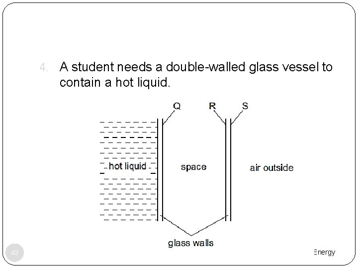 4. A student needs a double-walled glass vessel to contain a hot liquid. 43