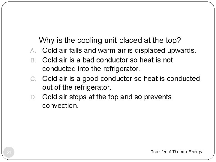 Why is the cooling unit placed at the top? A. Cold air falls and