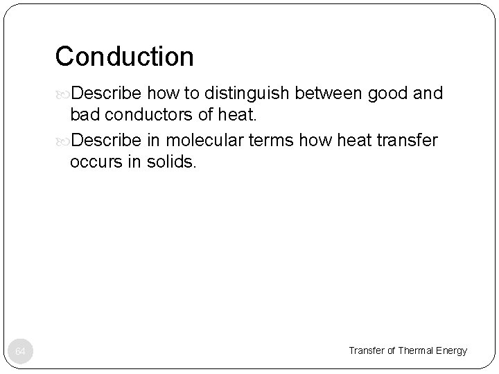 Conduction Describe how to distinguish between good and bad conductors of heat. Describe in